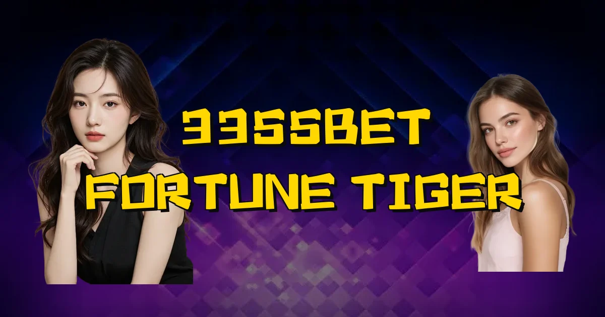 3355Bet Fortune Tiger Oficial