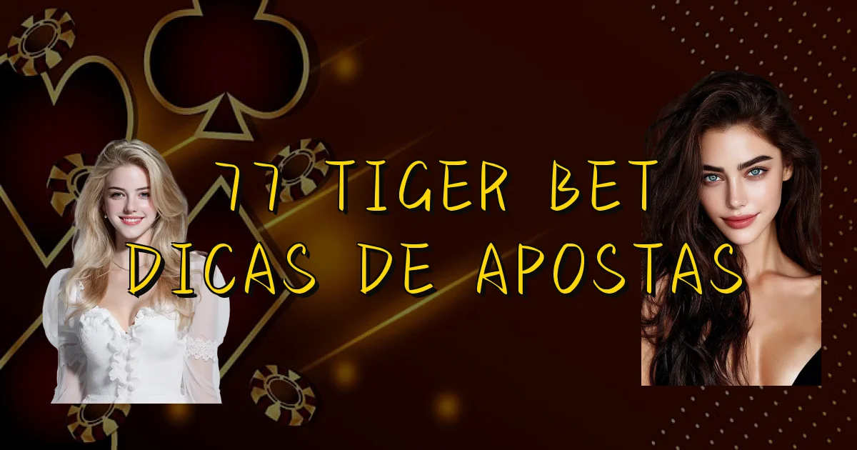 77 Tiger Bet Dicas De Apostas Oficial