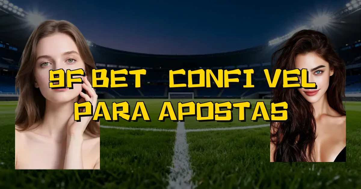 9F Bet É Confiável Para Apostas Oficial