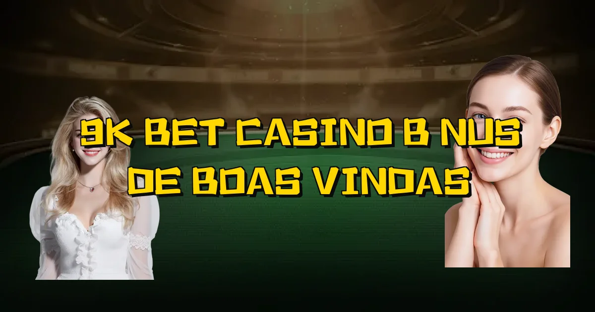 9K Bet Casino Bônus De Boas Vindas Oficial