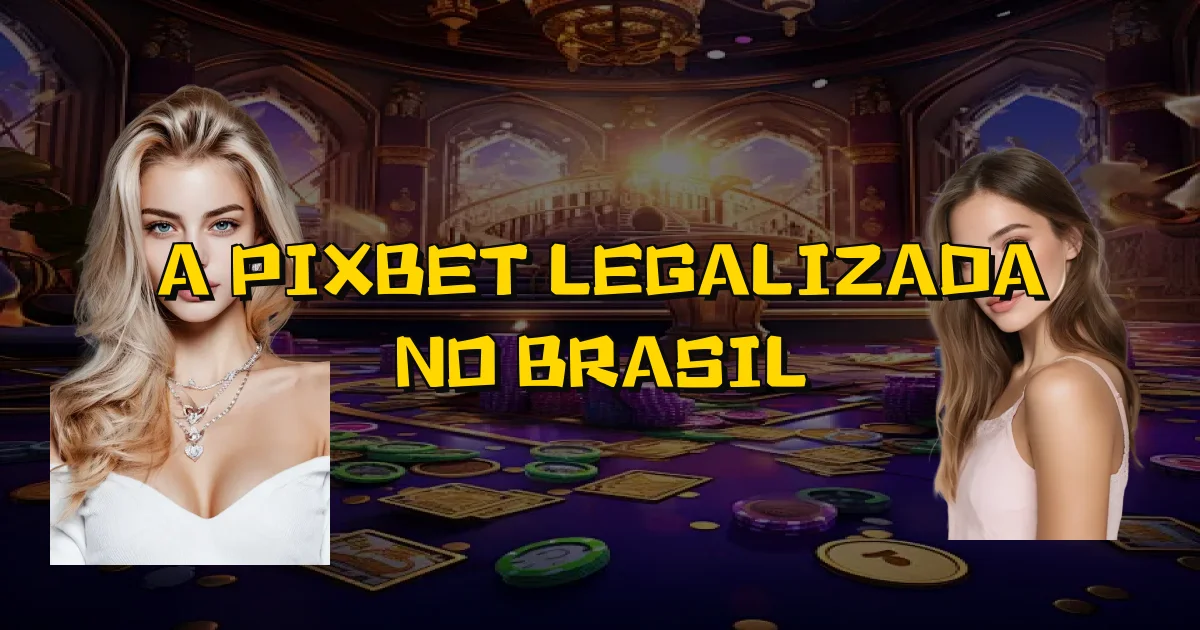 A Pixbet Legalizada No Brasil Oficial
