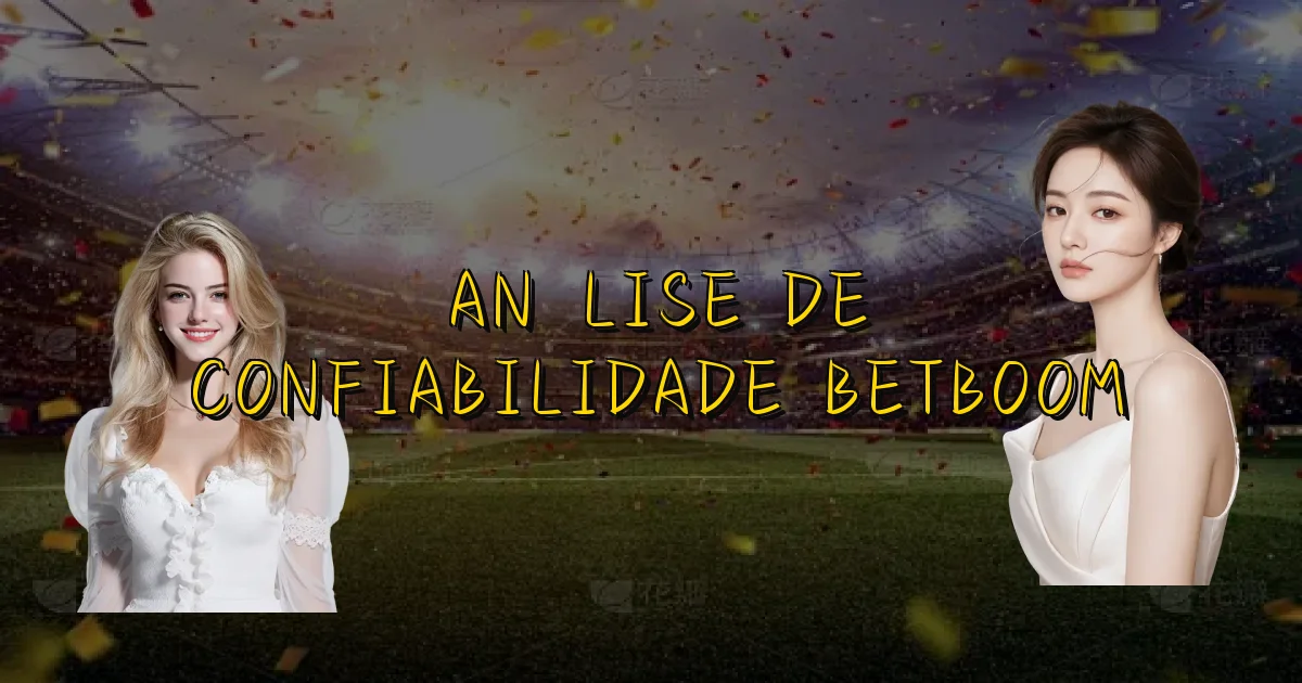 Análise De Confiabilidade Betboom Oficial