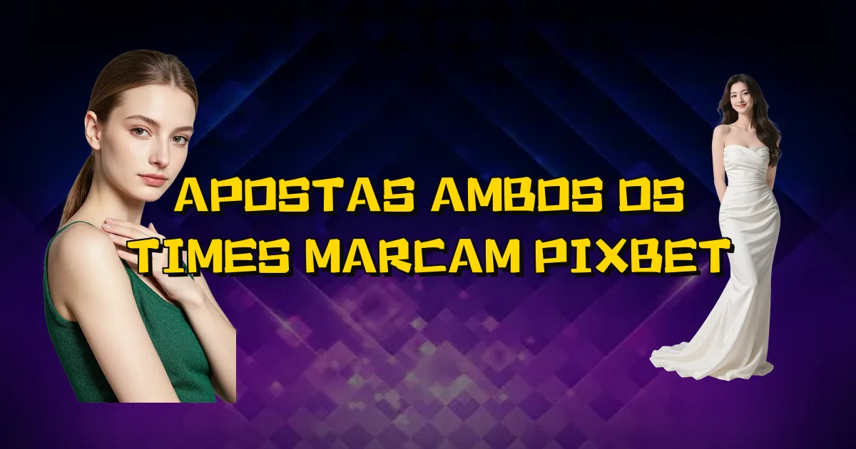 Apostas Ambos Os Times Marcam Pixbet Oficial