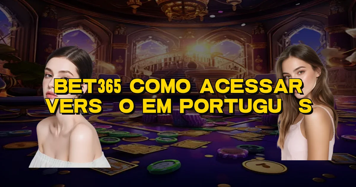Bet365 Como Acessar Versão Em Português Oficial