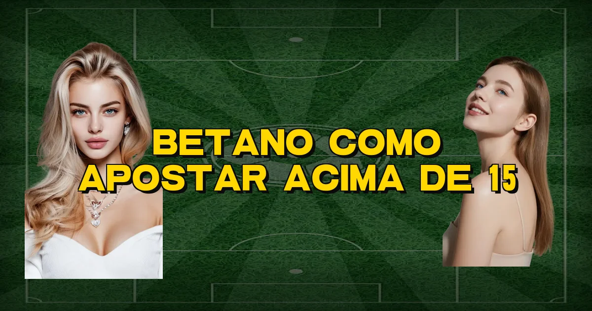 Betano Como Apostar Acima De 15 Oficial