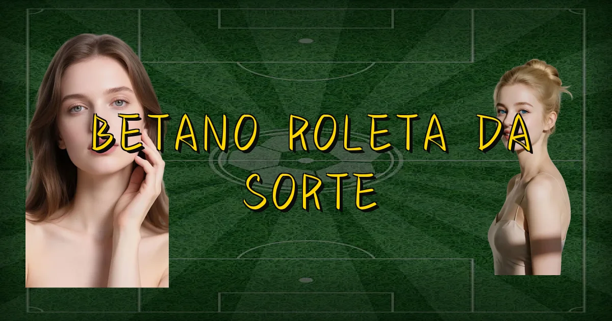 Betano Roleta Da Sorte Oficial