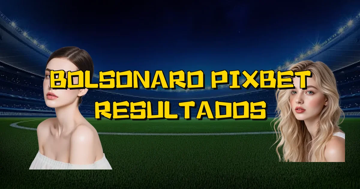 Bolsonaro Pixbet Resultados Oficial