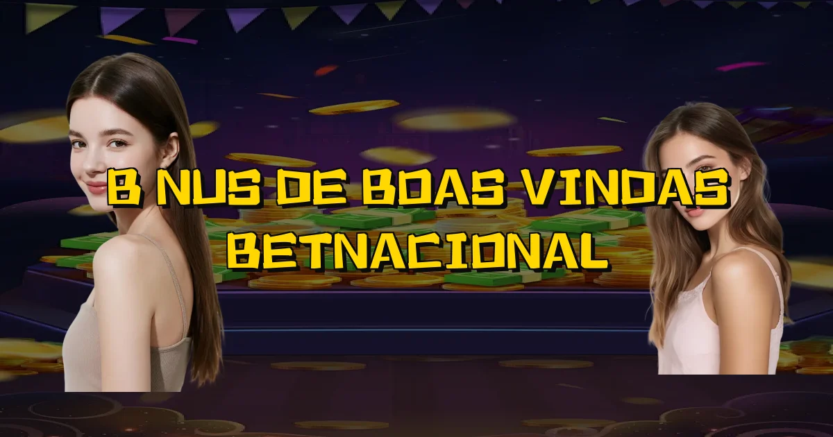 Bônus De Boas Vindas Betnacional Oficial