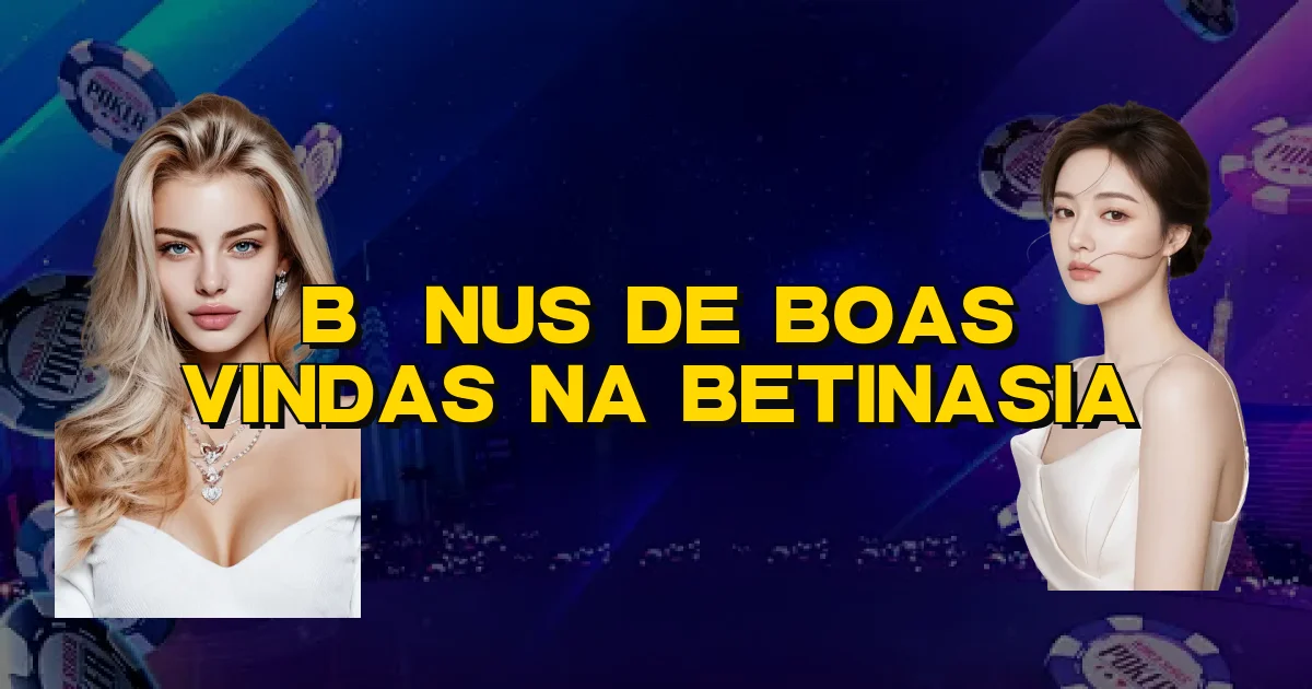 Bônus De Boas Vindas Na Betinasia Oficial