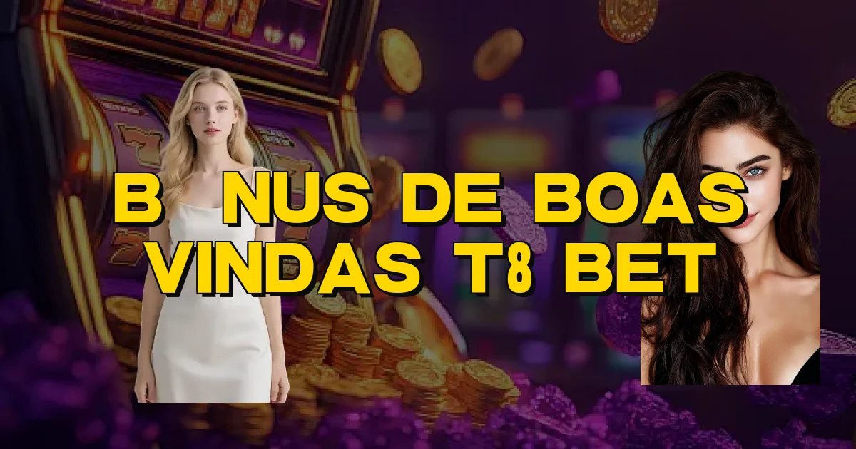 Bônus De Boas Vindas T8 Bet Oficial