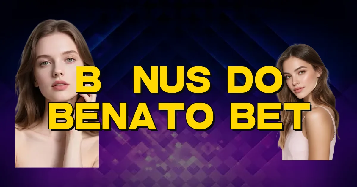 Bônus Do Benato Bet Oficial