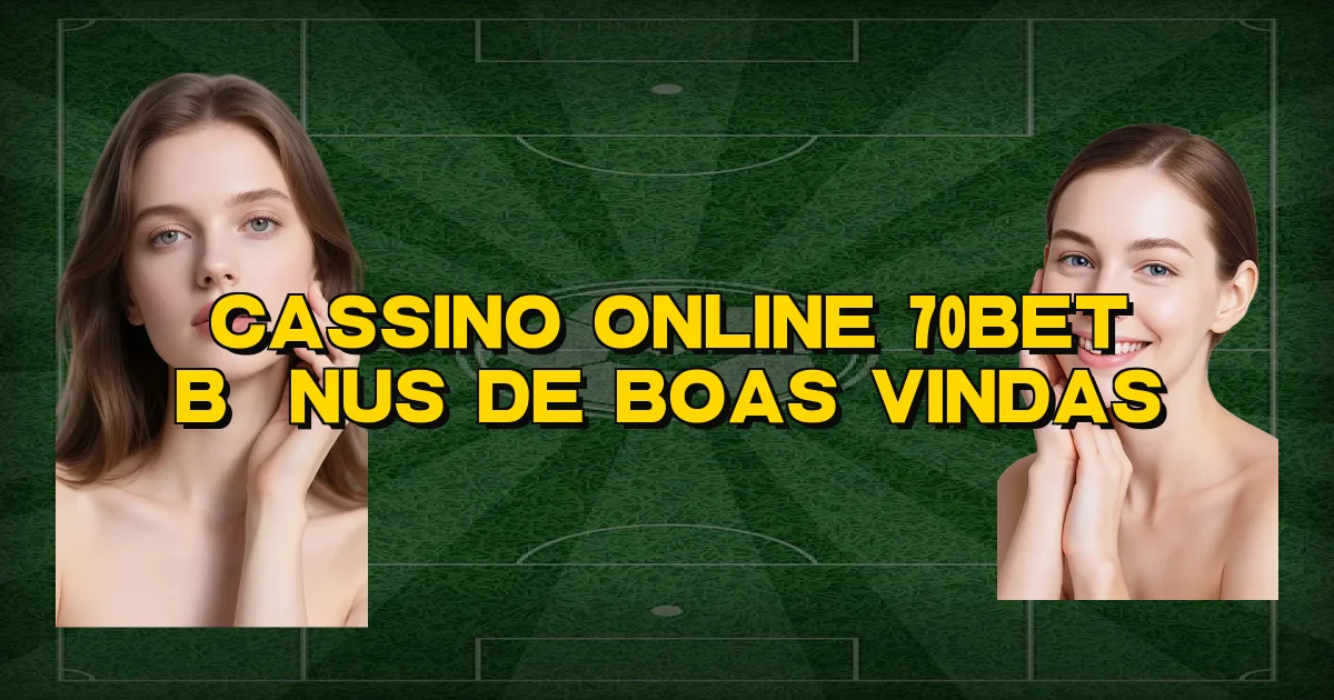 Cassino Online 70Bet Bônus De Boas Vindas Oficial