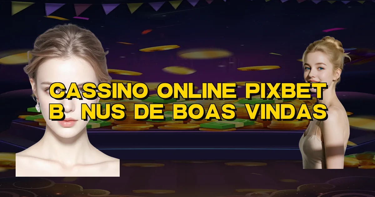 Cassino Online Pixbet Bônus De Boas Vindas Oficial