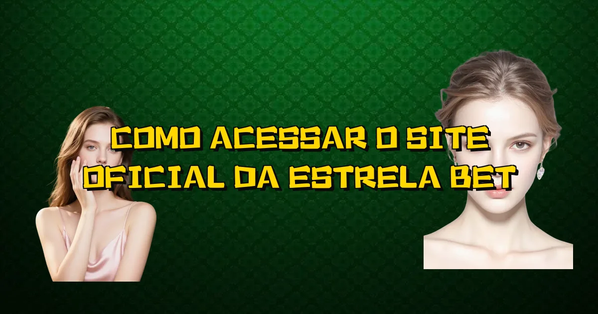 Como Acessar O Site Oficial Da Estrela Bet Oficial