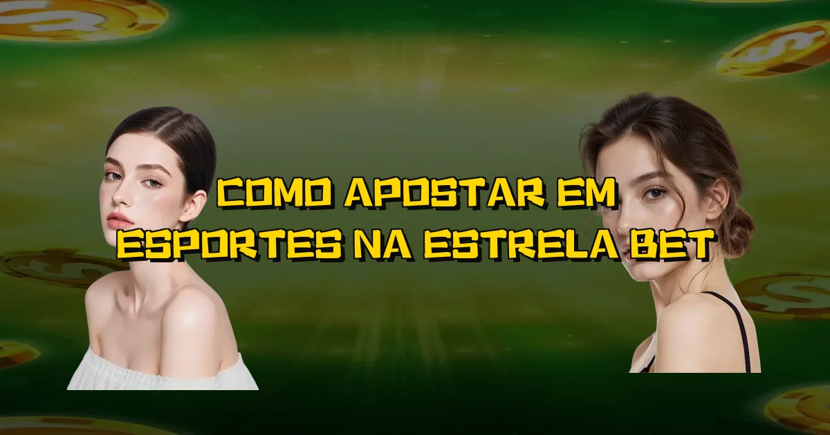 Como Apostar Em Esportes Na Estrela Bet Oficial