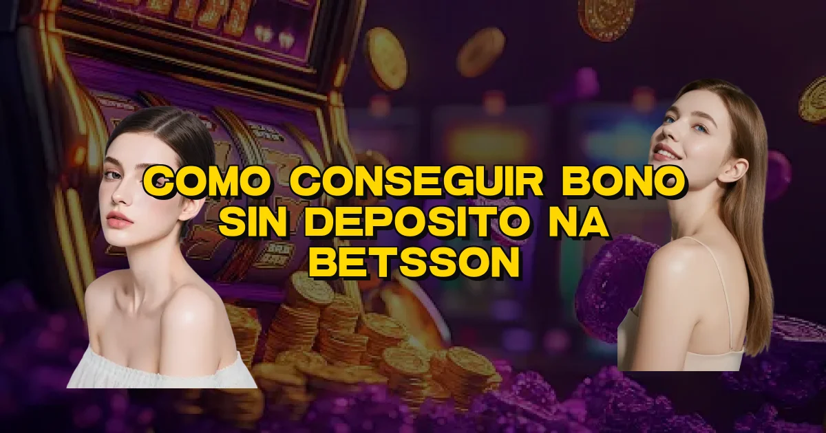 Como Conseguir Bono Sin Deposito Na Betsson Oficial