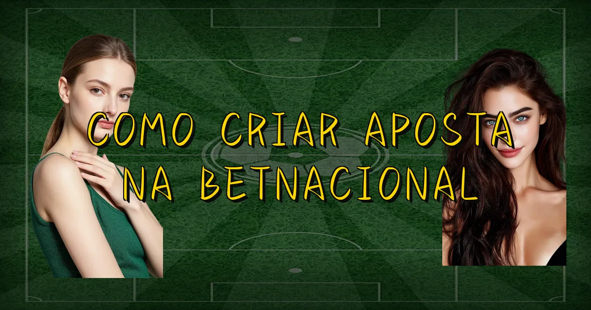 Como Criar Aposta Na Betnacional Oficial
