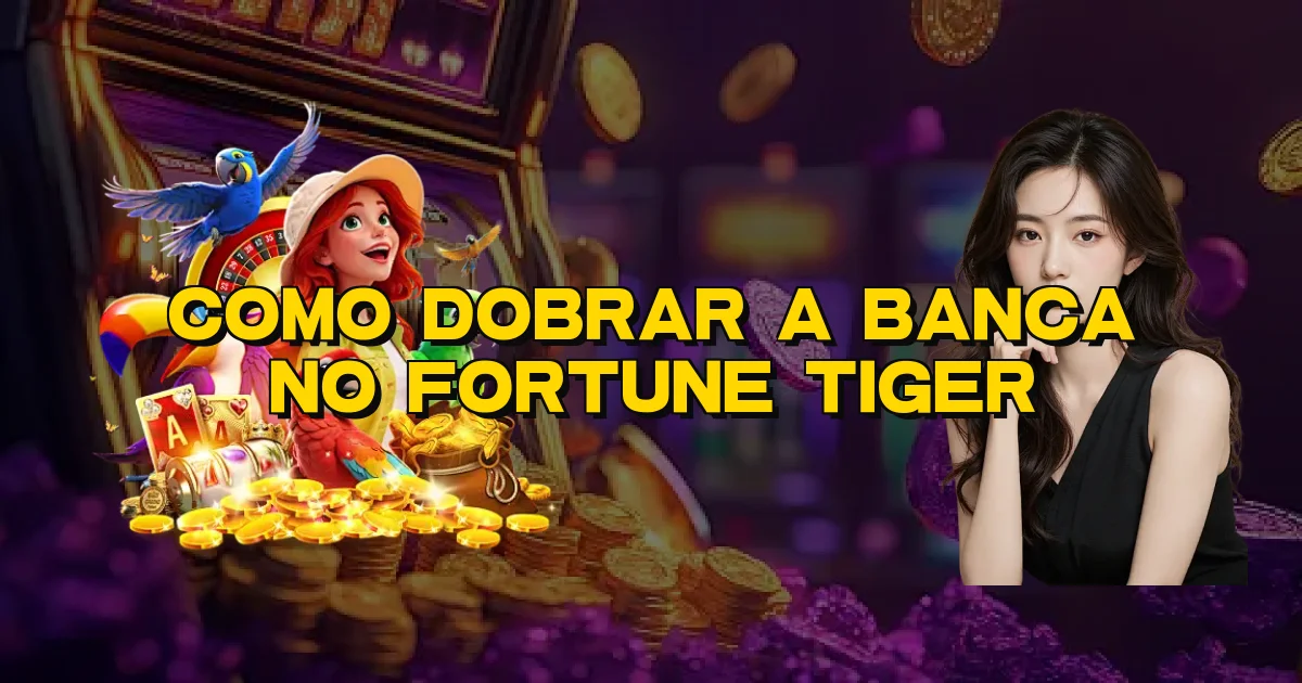 Como Dobrar A Banca No Fortune Tiger Oficial