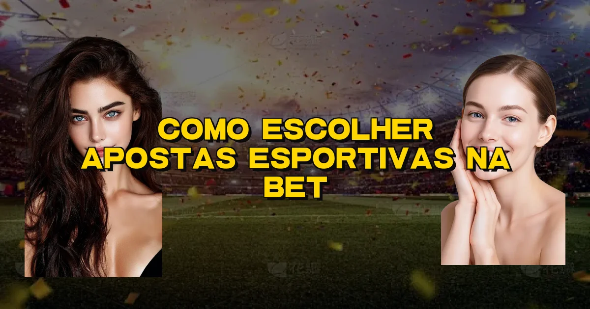 Como Escolher Apostas Esportivas Na Bet Oficial