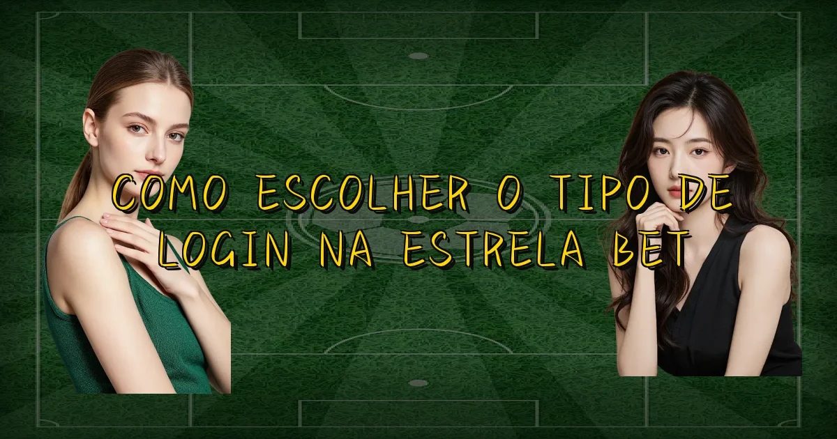 Como Escolher O Tipo De Login Na Estrela Bet Oficial