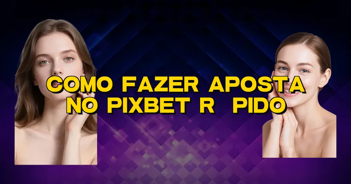 Como Fazer Aposta No Pixbet Rápido Oficial