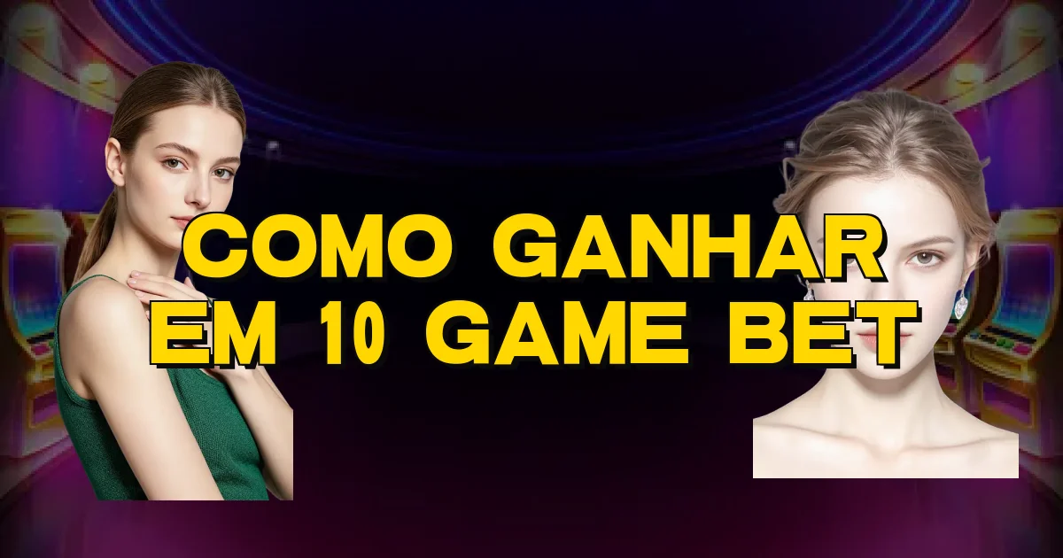 Como Ganhar Em 10 Game Bet Oficial