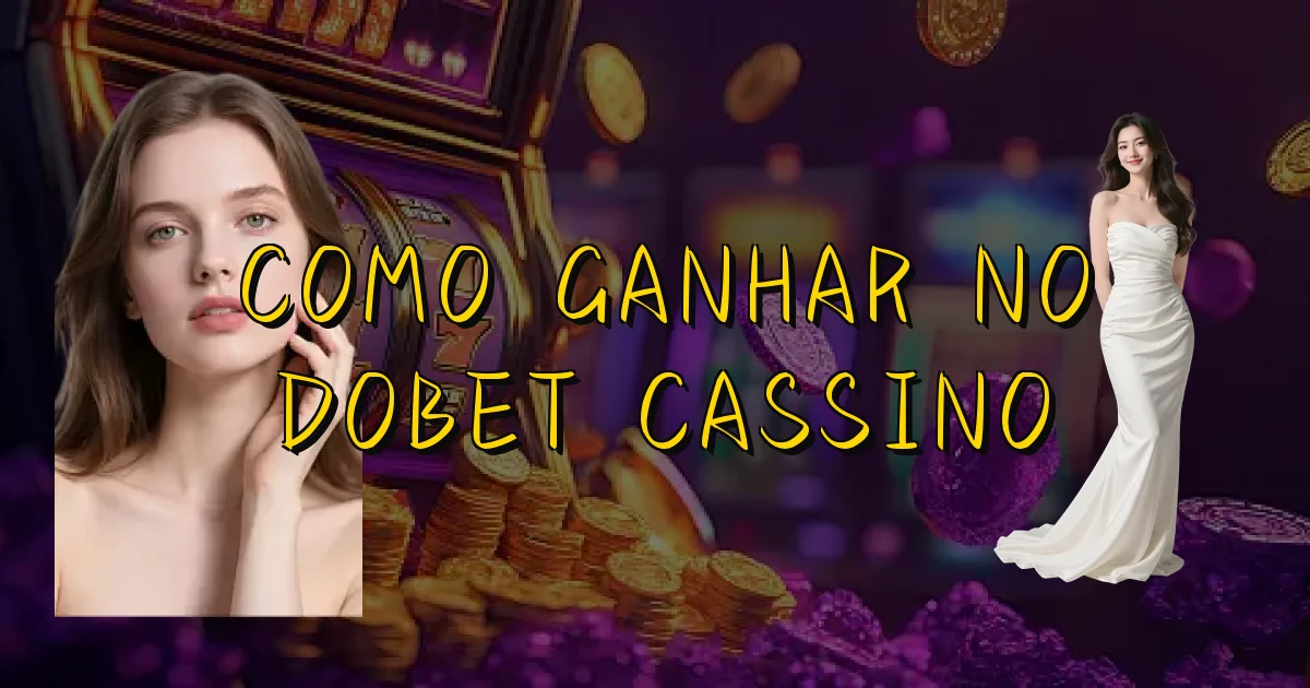 Como Ganhar No Dobet Cassino Oficial