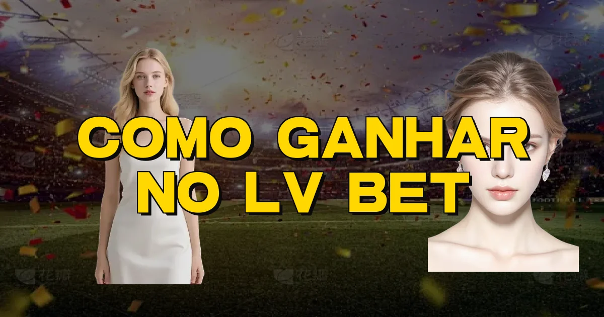 Como Ganhar No Lv Bet Oficial