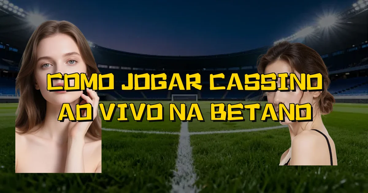 Como Jogar Cassino Ao Vivo Na Betano Oficial
