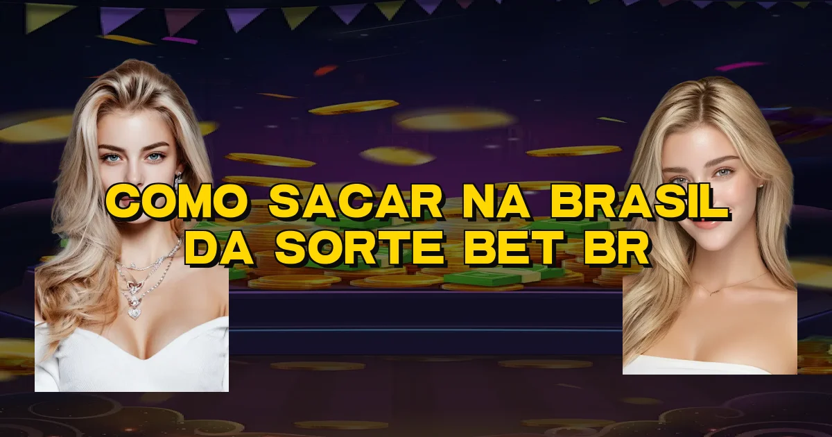 Como Sacar Na Brasil Da Sorte Bet Br Oficial