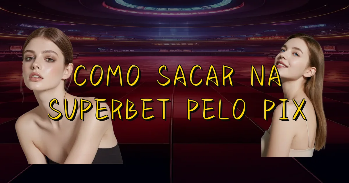 Como Sacar Na Superbet Pelo Pix Oficial