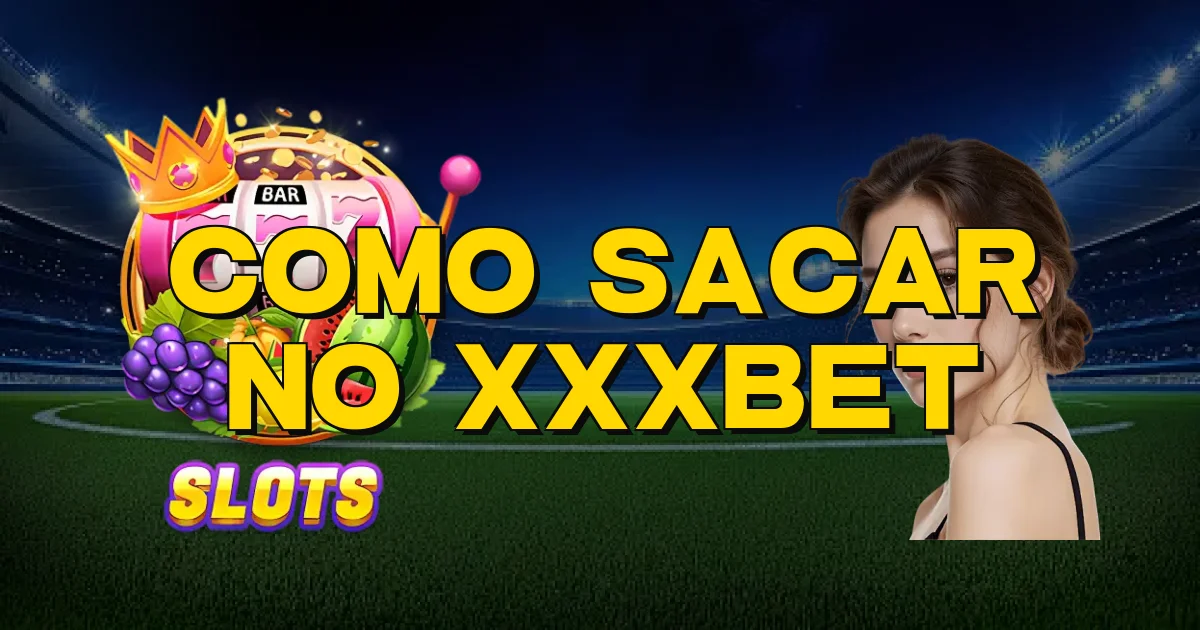 Como Sacar No Xxxbet Oficial
