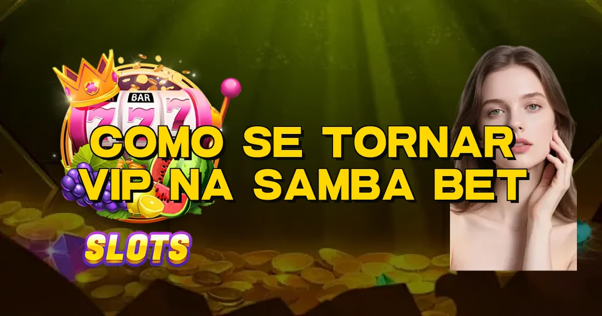 Como Se Tornar Vip Na Samba Bet Oficial