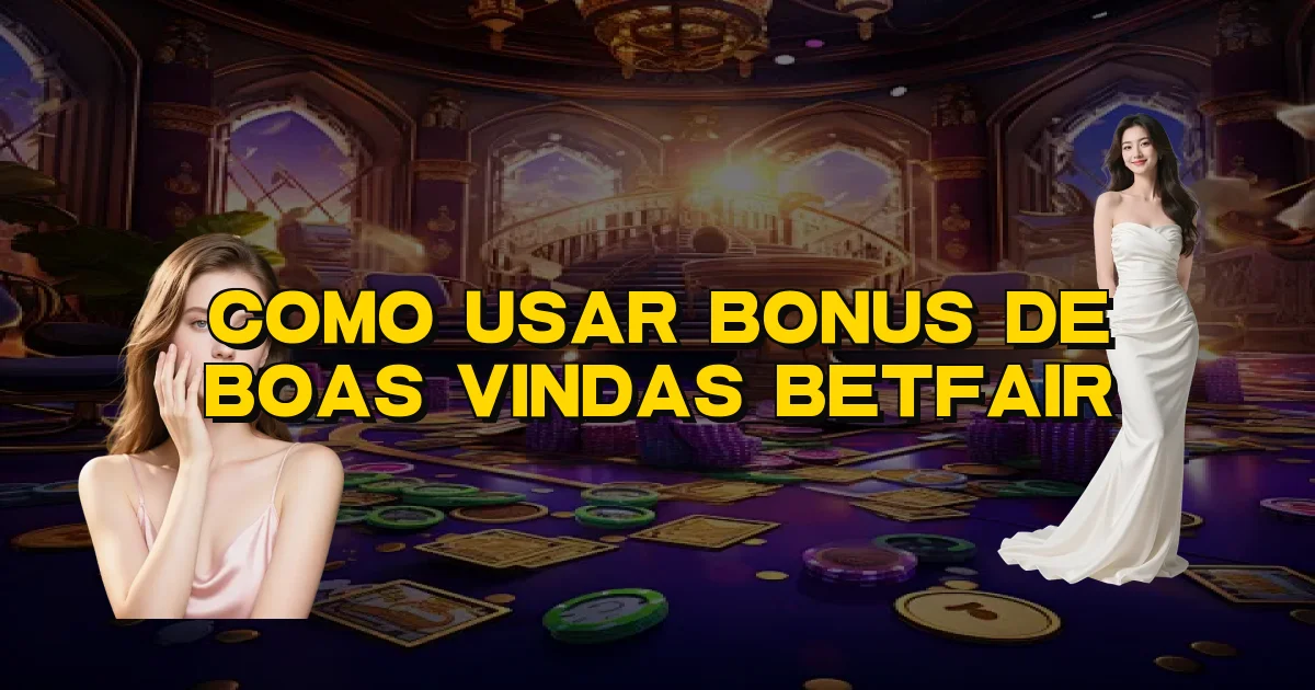 Como Usar Bonus De Boas Vindas Betfair Oficial