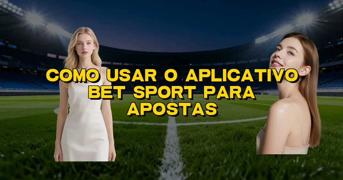 Como Usar O Aplicativo Bet Sport Para Apostas Oficial