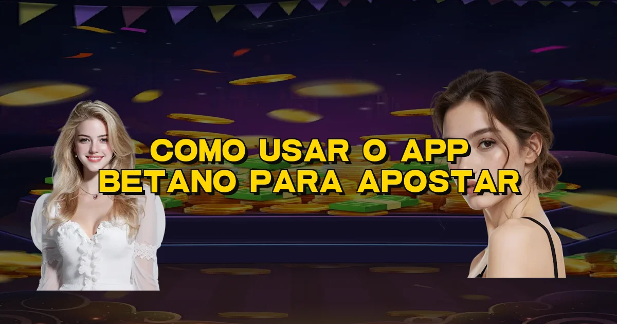 Como Usar O App Betano Para Apostar Oficial
