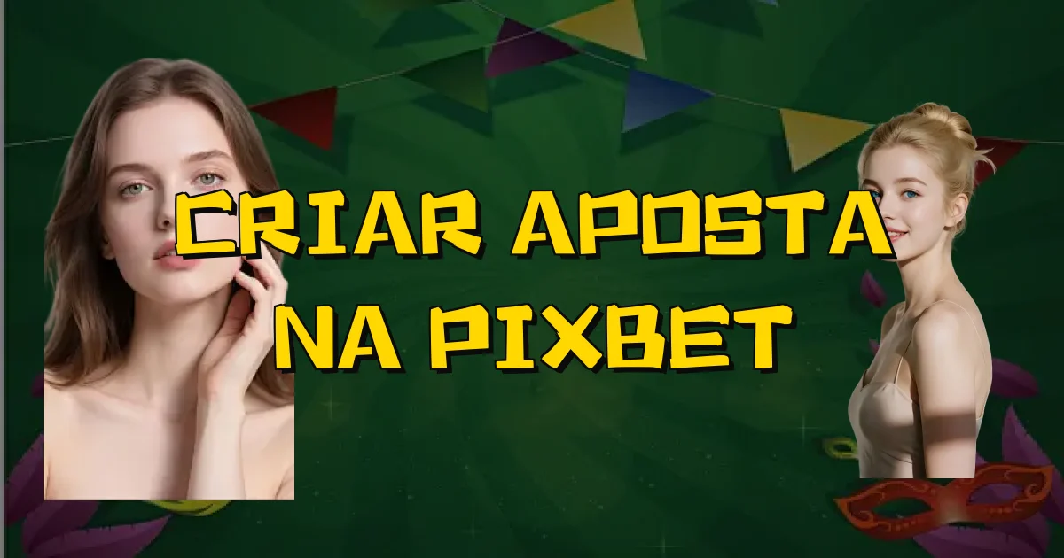 Criar Aposta Na Pixbet Oficial