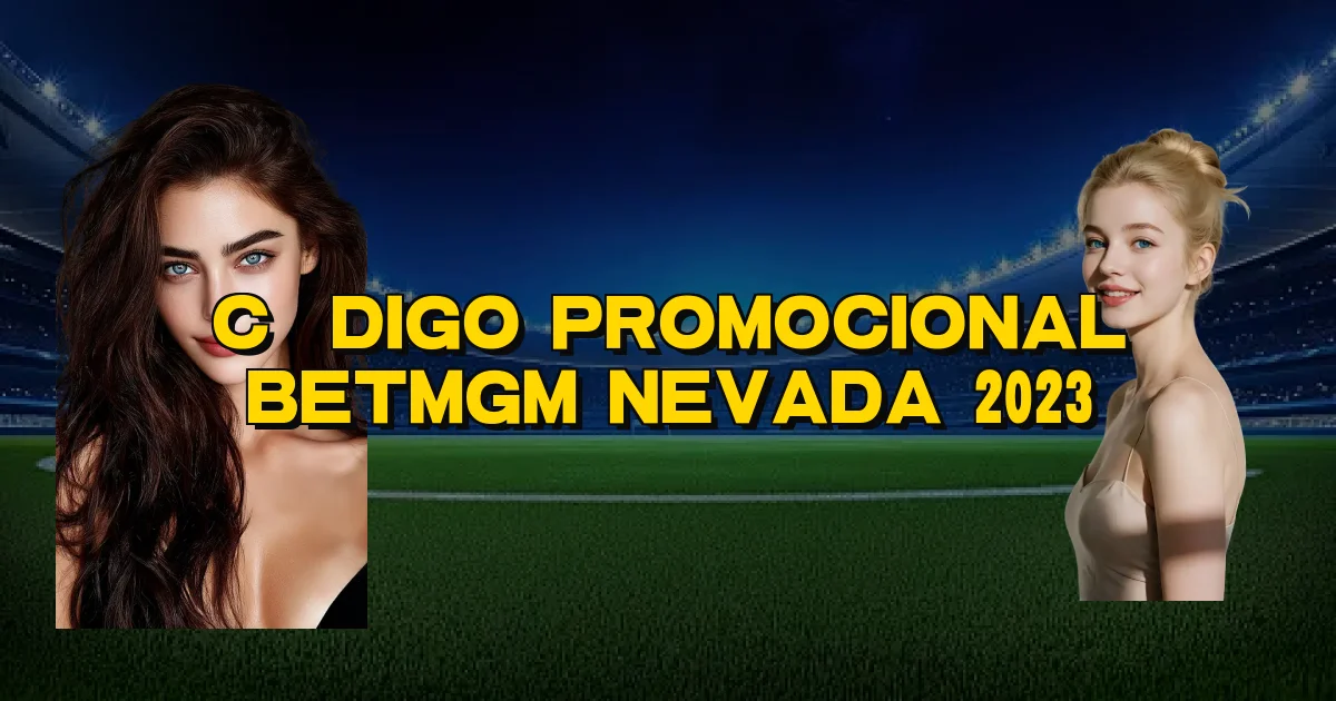 Código Promocional Betmgm Nevada 2023 Oficial