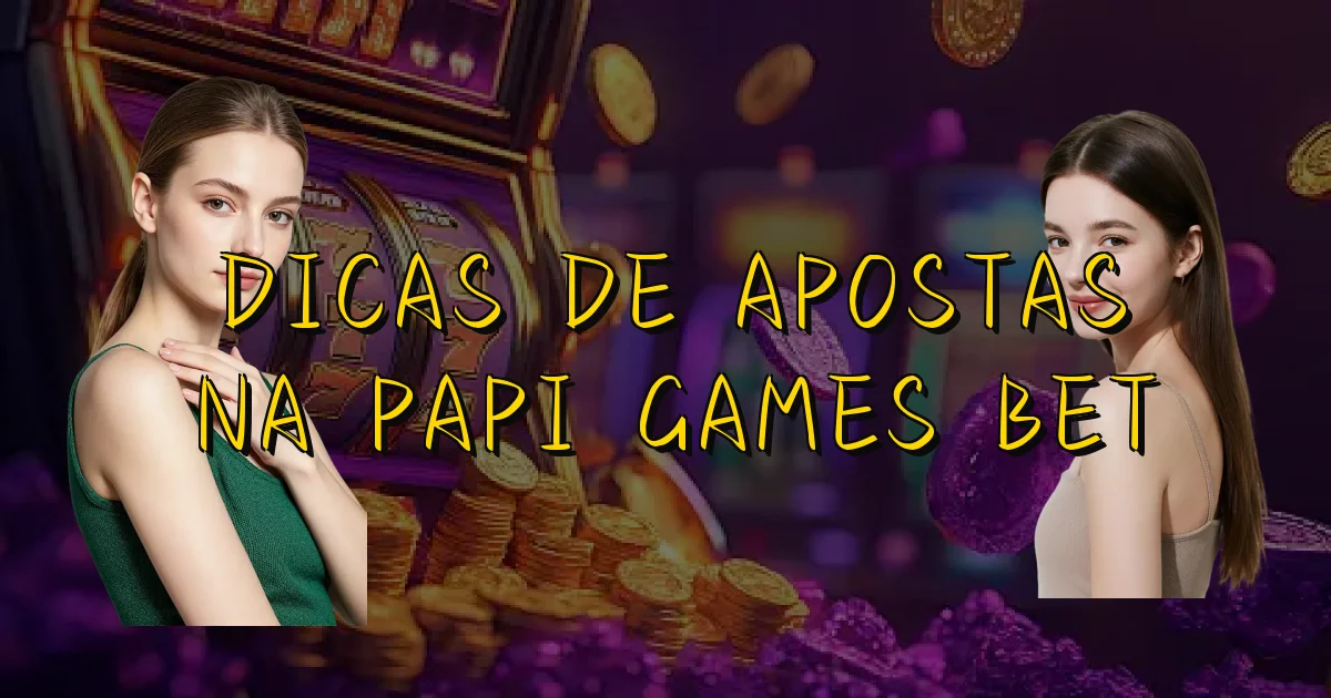 Dicas De Apostas Na Papi Games Bet Oficial