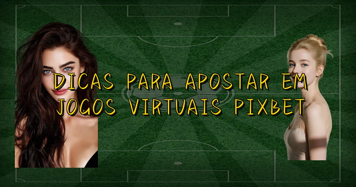 Dicas Para Apostar Em Jogos Virtuais Pixbet Oficial