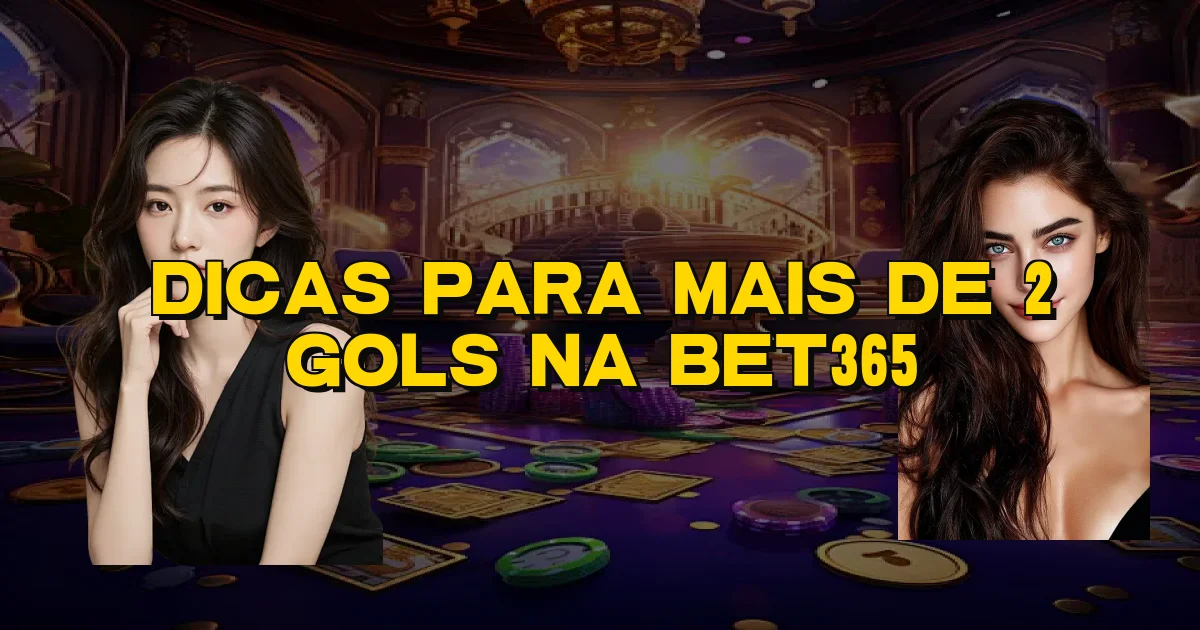 Dicas Para Mais De 2 Gols Na Bet365 Oficial