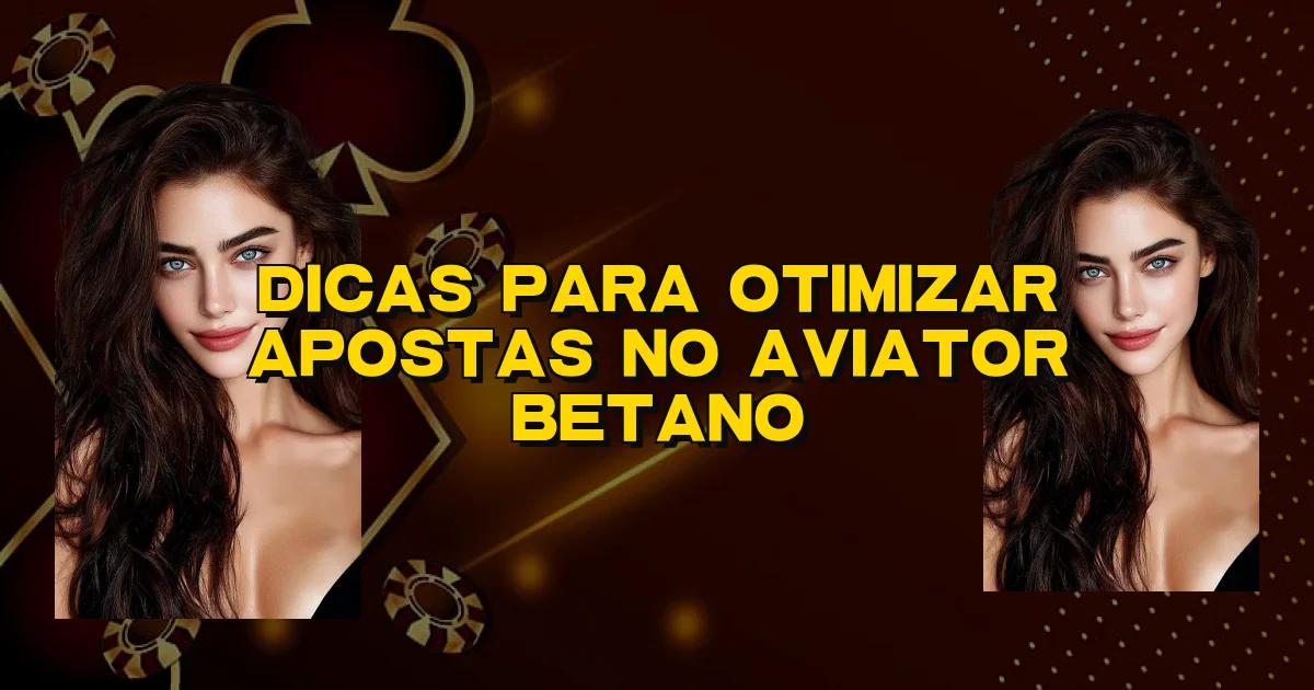 Dicas Para Otimizar Apostas No Aviator Betano Oficial