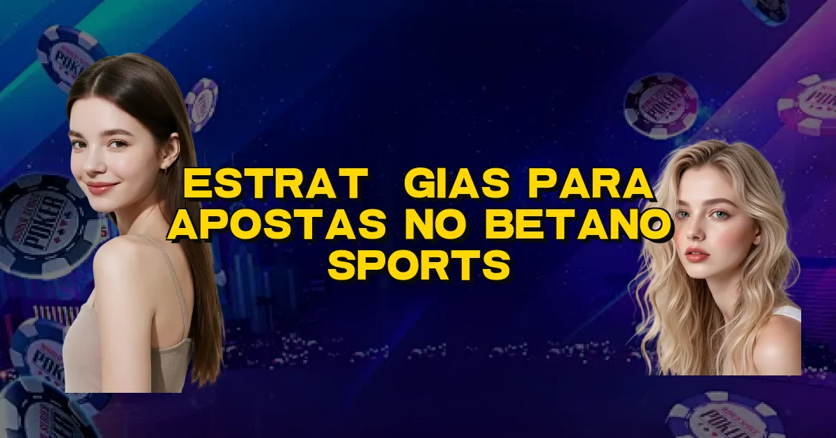 Estratégias Para Apostas No Betano Sports Oficial