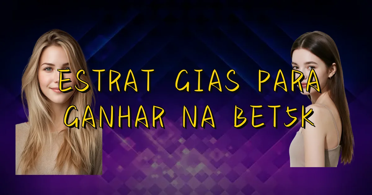 Estratégias Para Ganhar Na Bet5K Oficial