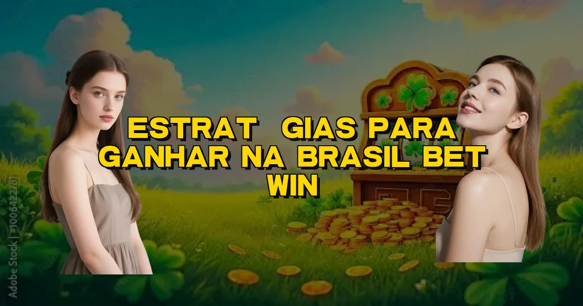 Estratégias Para Ganhar Na Brasil Bet Win Oficial