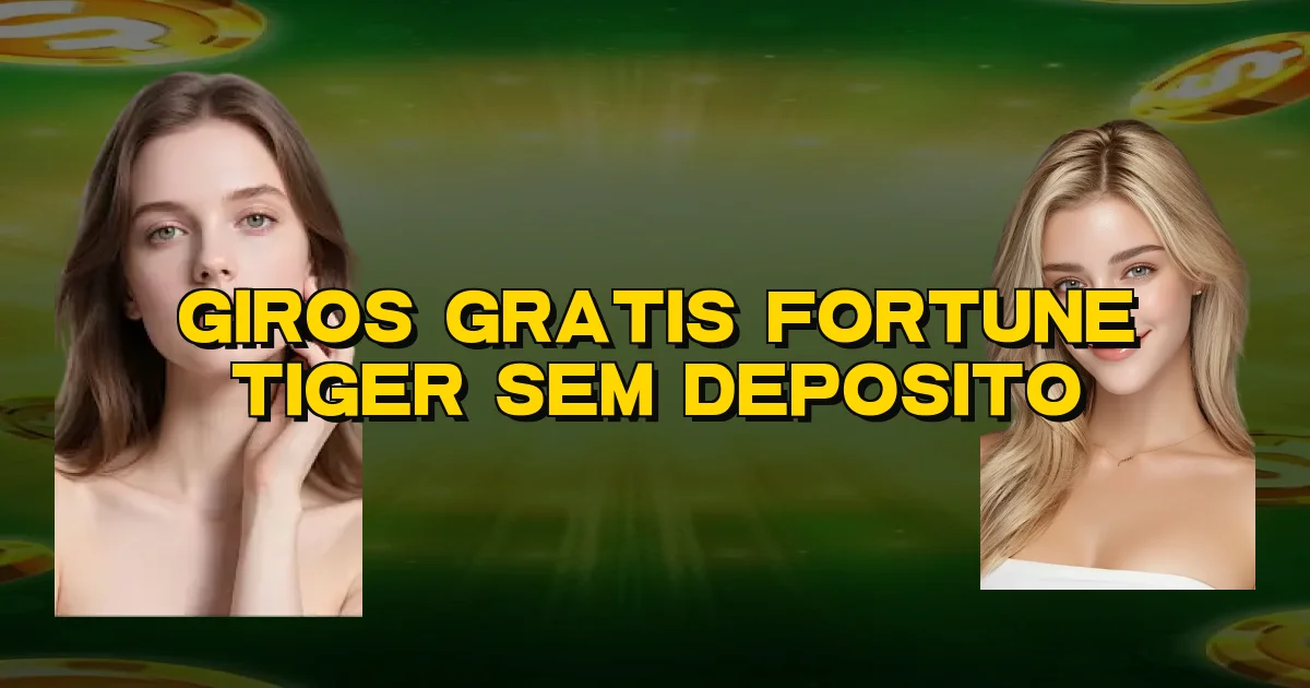 Giros Gratis Fortune Tiger Sem Deposito Oficial