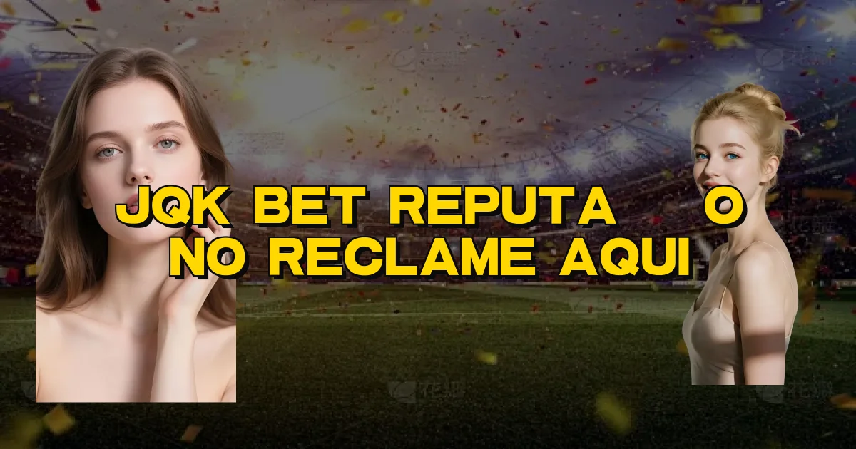 Jqk Bet Reputação No Reclame Aqui Oficial