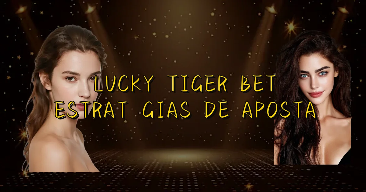 Lucky Tiger Bet Estratégias De Aposta Oficial