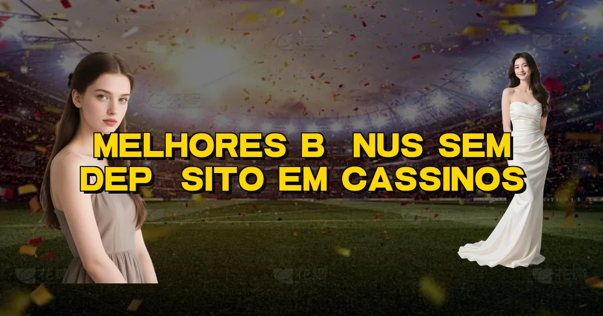 Melhores Bônus Sem Depósito Em Cassinos Oficial