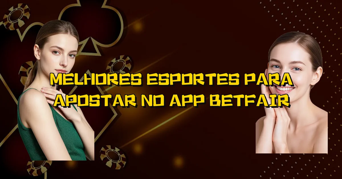 Melhores Esportes Para Apostar No App Betfair Oficial